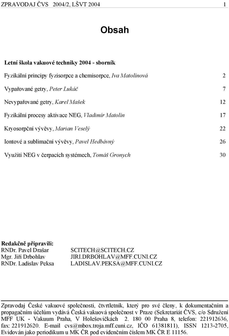 30 Redakčně připravili: RNDr. Pavel Drašar Mgr. Jiří Drbohlav RNDr. Ladislav Peksa SCITECH@SCITECH.CZ JIRI.DRBOHLAV@MFF.CUNI.