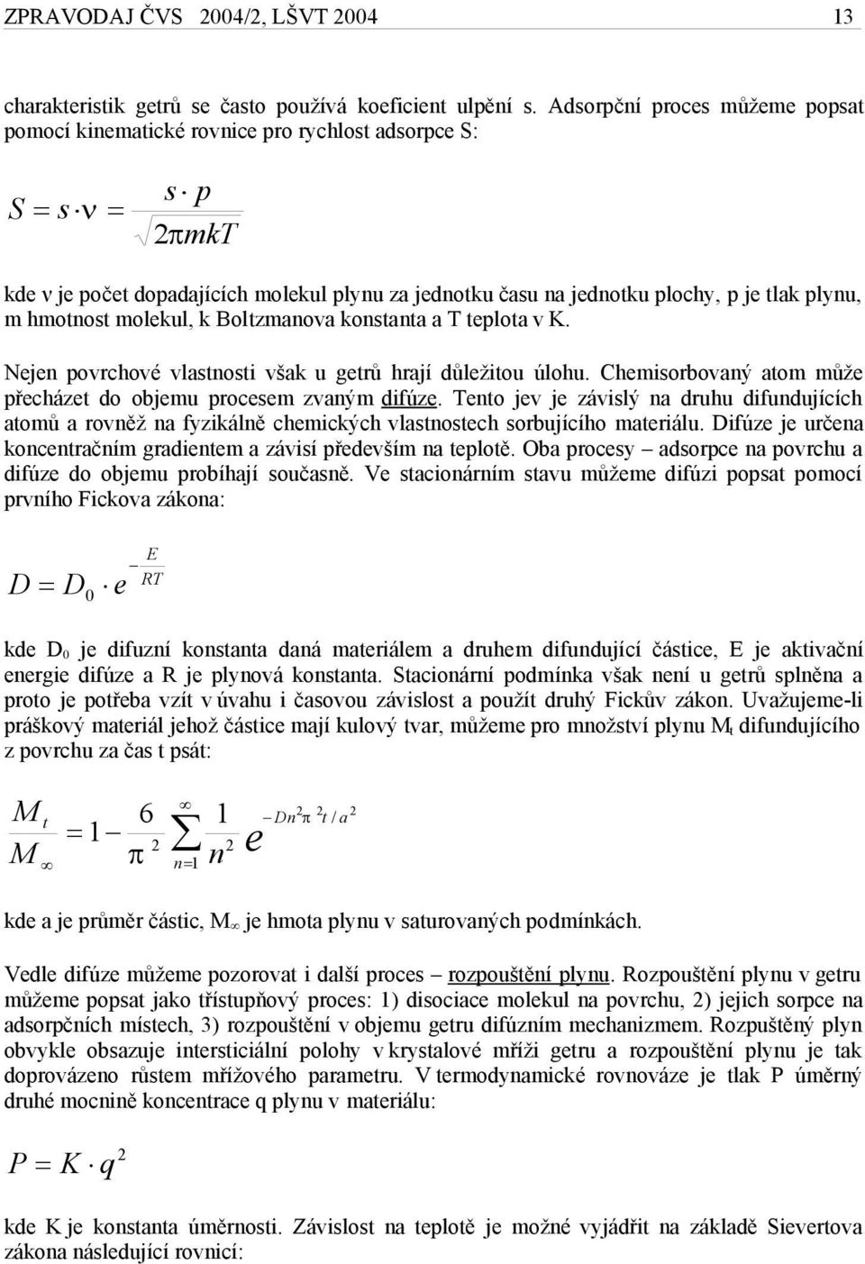 hmotnost molekul, k Boltzmanova konstanta a T teplota v K. Nejen povrchové vlastnosti však u getrů hrají důležitou úlohu. Chemisorbovaný atom může přecházet do objemu procesem zvaným difúze.