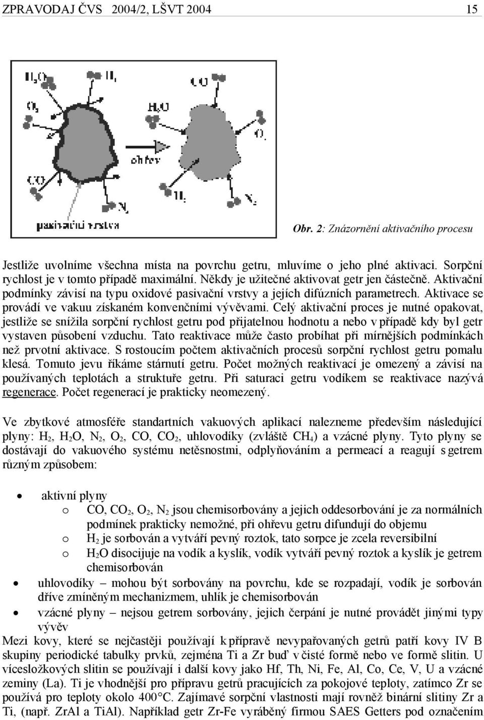 Celý aktivační proces je nutné opakovat, jestliže se snížila sorpční rychlost getru pod přijatelnou hodnotu a nebo v případě kdy byl getr vystaven působení vzduchu.