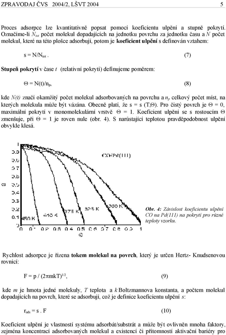 (7) Stupeň pokrytí v čase t (relativní pokrytí) definujeme poměrem: Q = N(t)/n p, (8) kde N(t) značí okamžitý počet molekul adsorbovaných na povrchu a n p celkový počet míst, na kterých molekula může