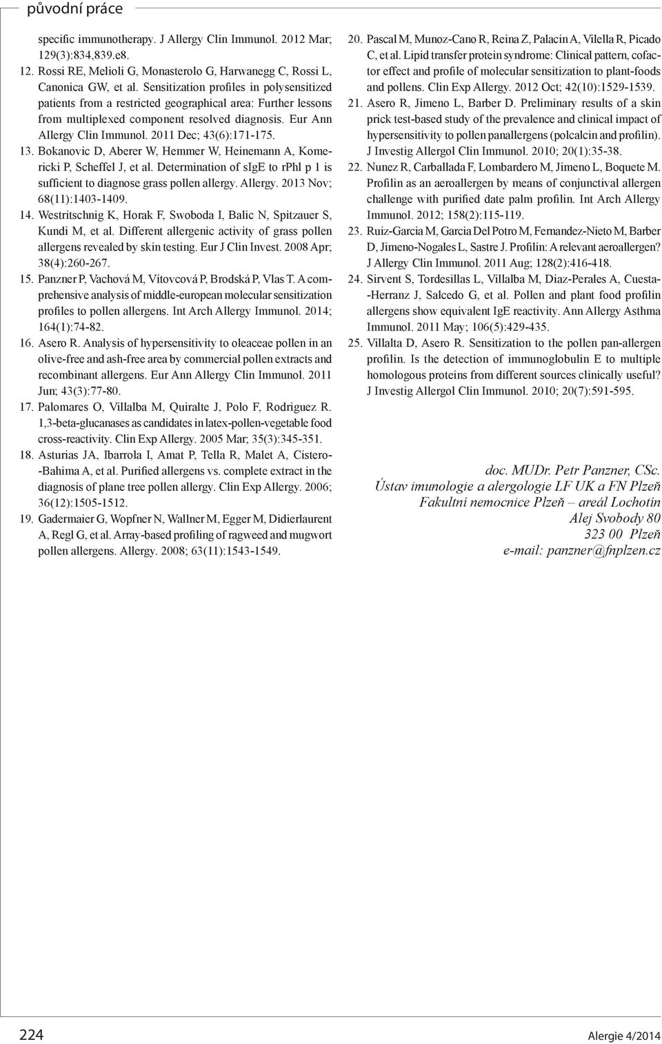 2011 Dec; 43(6):171-175. 13. Bokanovic D, Aberer W, Hemmer W, Heinemann A, Komericki P, Scheffel J, et al. Determination of sige to rphl p 1 is sufficient to diagnose grass pollen allergy. Allergy.