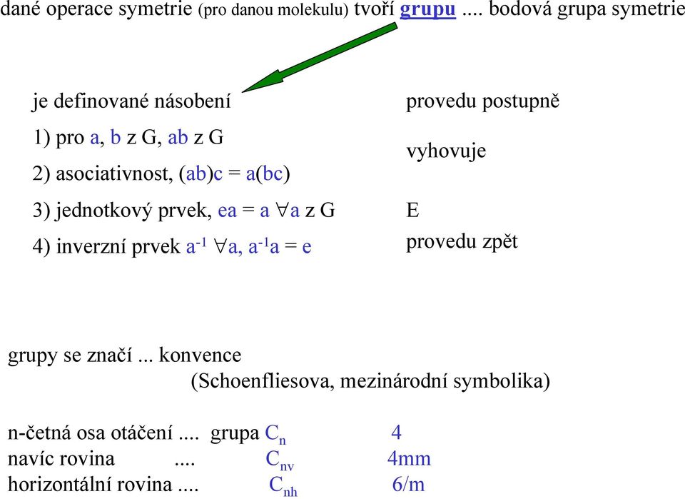 jednotkový prvek, ea = a a z G 4) inverzní prvek a -1 a, a -1 a = e provedu postupně vyhovuje E provedu