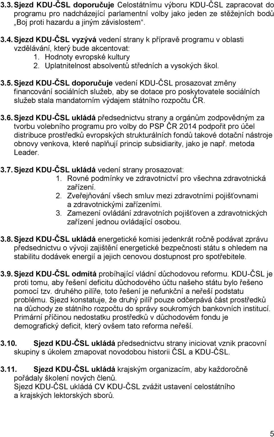 Sjezd KDU-ČSL doporučuje vedení KDU-ČSL prosazovat změny financování sociálních služeb, aby se dotace pro poskytovatele sociálních služeb stala mandatorním výdajem státního rozpočtu ČR. 3.6.