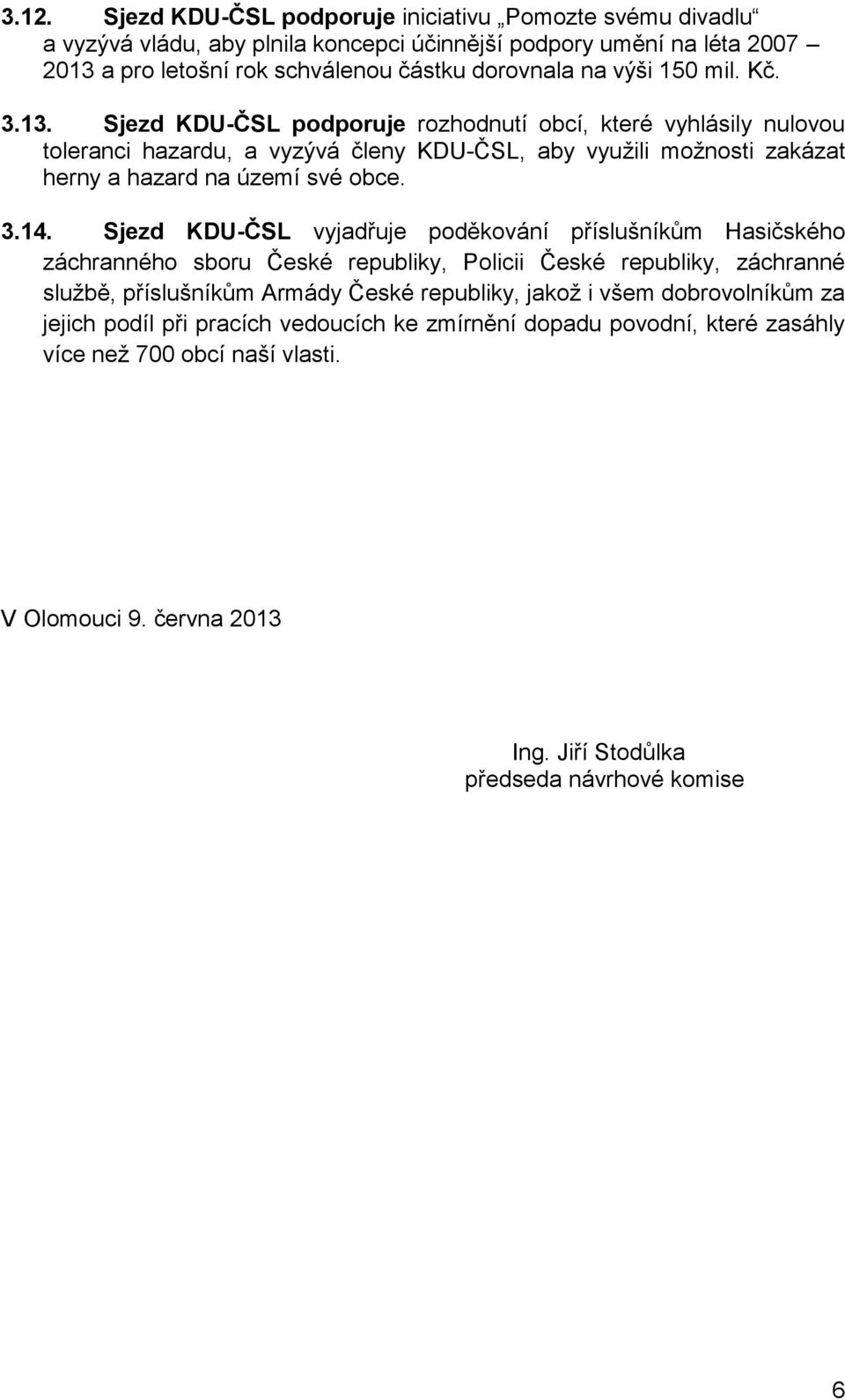 3.14. Sjezd KDU-ČSL vyjadřuje poděkování příslušníkům Hasičského záchranného sboru České republiky, Policii České republiky, záchranné službě, příslušníkům Armády České republiky, jakož i všem