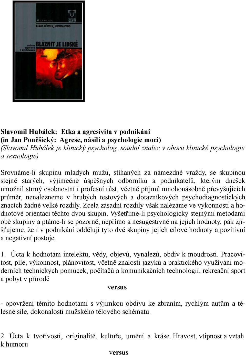 příjmů mnohonásobně převyšujících průměr, nenalezneme v hrubých testových a dotazníkových psychodiagnostických znacích žádné velké rozdíly.