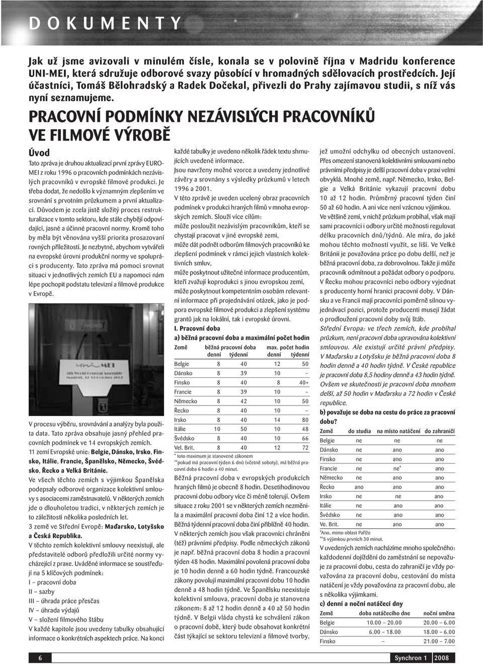 PRACOVNÍ PODMÍNKY NEZÁVISLÝCH PRACOVNÍKŮ VE FILMOVÉ VÝROBĚ Úvod Tato zpráva je druhou aktualizací první zprávy EURO- MEI z roku 1996 o pracovních podmínkách nezávislých pracovníků v evropské filmové