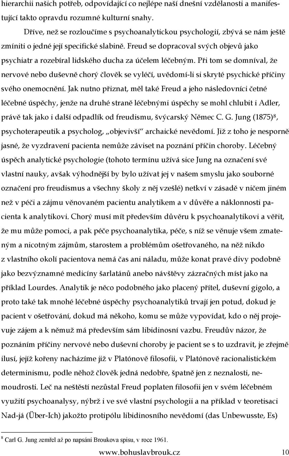 Freud se dopracoval svých objevů jako psychiatr a rozebíral lidského ducha za účelem léčebným.