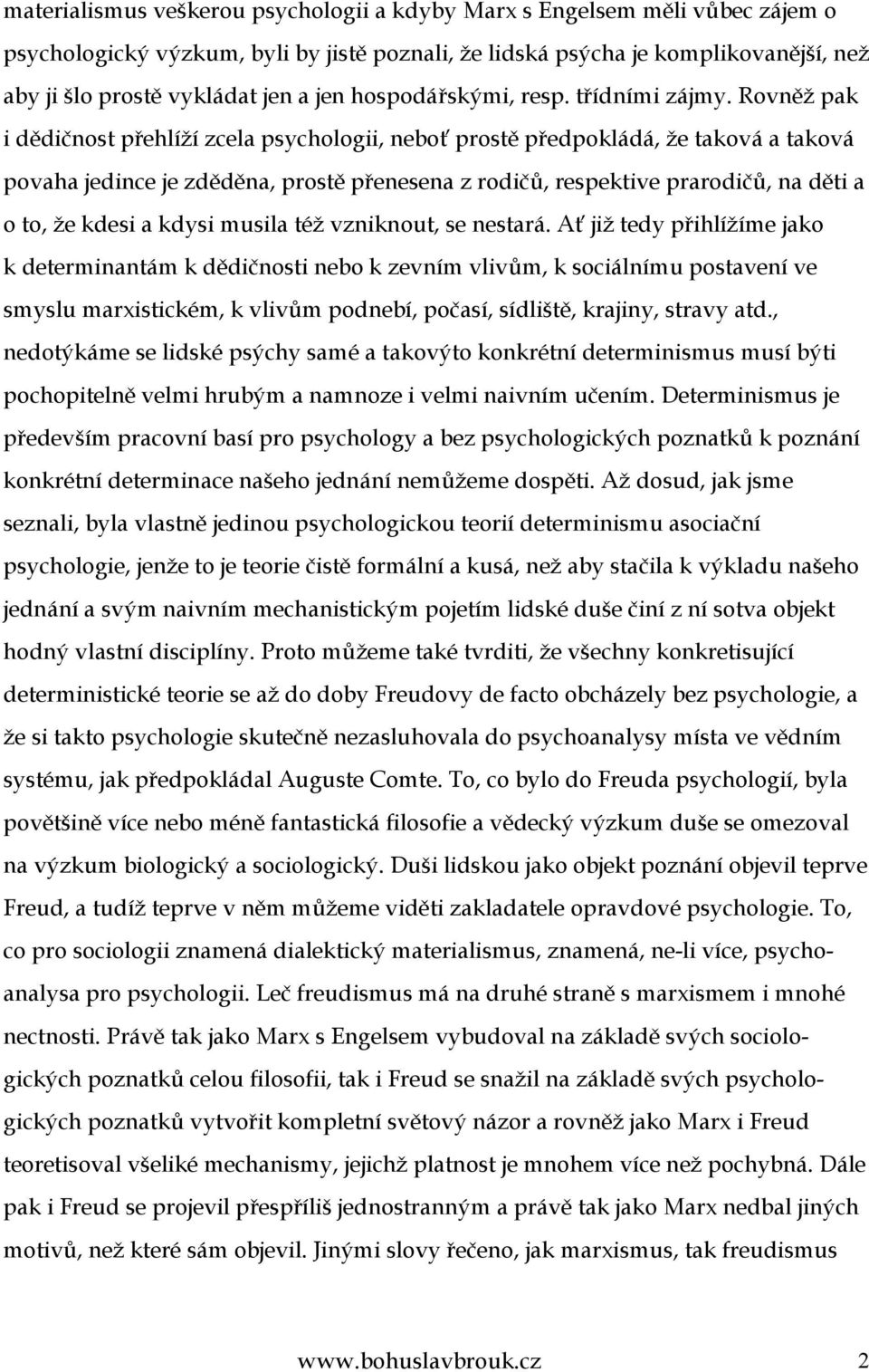 Rovněž pak i dědičnost přehlíží zcela psychologii, neboť prostě předpokládá, že taková a taková povaha jedince je zděděna, prostě přenesena z rodičů, respektive prarodičů, na děti a o to, že kdesi a