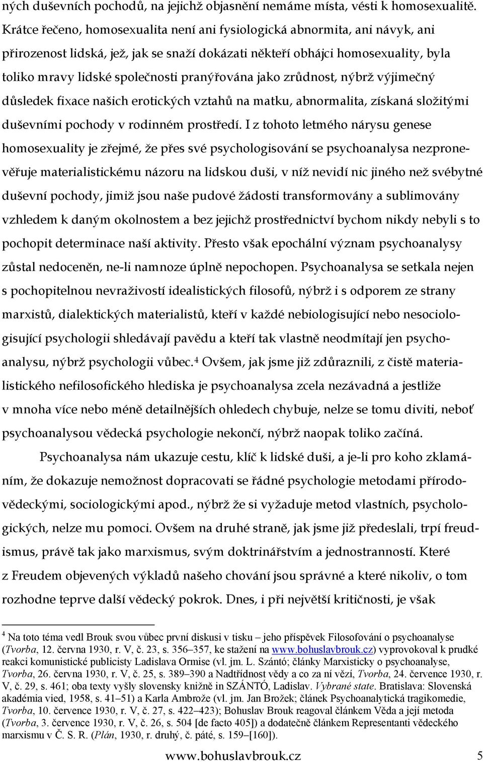 pranýřována jako zrůdnost, nýbrž výjimečný důsledek fixace našich erotických vztahů na matku, abnormalita, získaná složitými duševními pochody v rodinném prostředí.