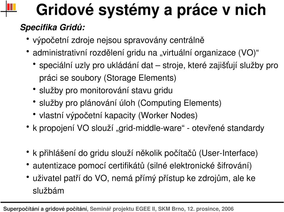 službyproplánováníúloh(computingelements) vlastnívýpočetníkapacity(workernodes) kpropojenívoslouží grid middle ware otevřenéstandardy