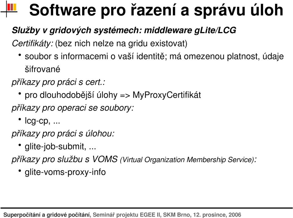 : prodlouhodobějšíúlohy=>myproxycertifikát příkazyprooperacisesoubory: lcg cp,... příkazyproprácisúlohou: glite job submit,.