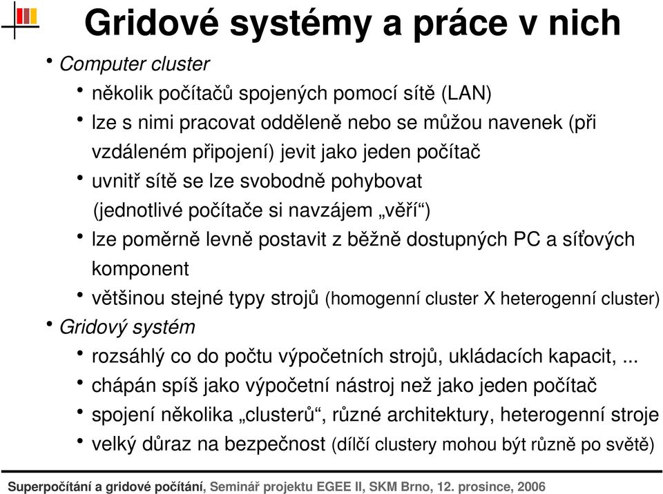 většinoustejnétypystrojů(homogenníclusterxheterogennícluster) Gridovýsystém rozsáhlýcodopočtuvýpočetníchstrojů,ukládacíchkapacit,.