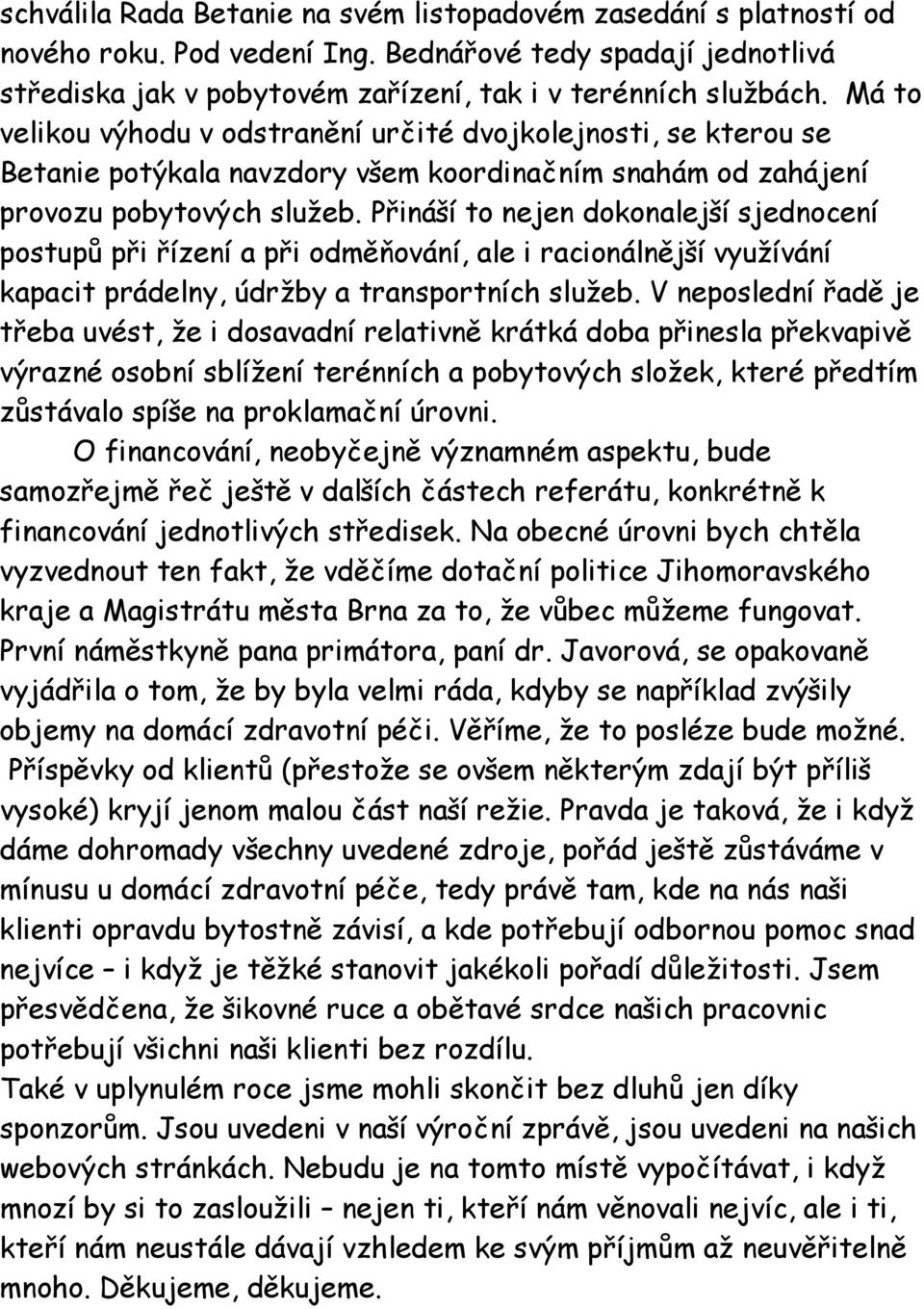 Přináší to nejen dokonalejší sjednocení postupů při řízení a při odměňování, ale i racionálnější využívání kapacit prádelny, údržby a transportních služeb.