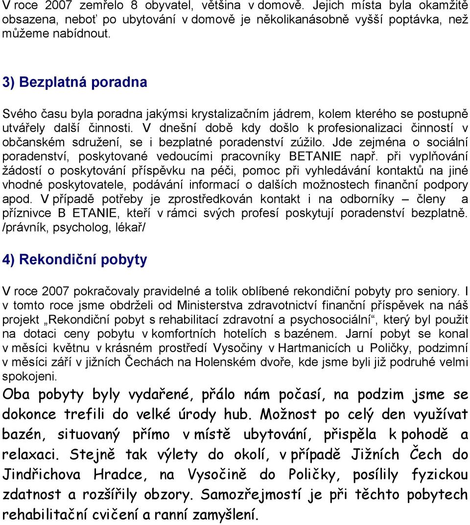 V dnešní době kdy došlo k profesionalizaci činností v občanském sdružení, se i bezplatné poradenství zúžilo. Jde zejména o sociální poradenství, poskytované vedoucími pracovníky BETANIE např.