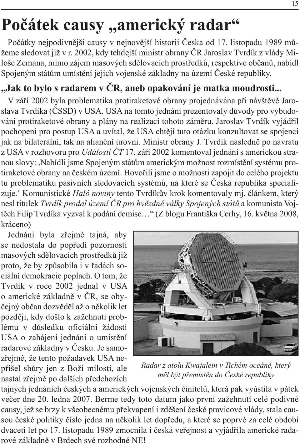 území České republiky. Jak to bylo s radarem v ČR, aneb opakování je matka moudrosti... V září 2002 byla problematika protiraketové obrany projednávána při návštěvě Jaroslava Tvrdíka (ČSSD) v USA.