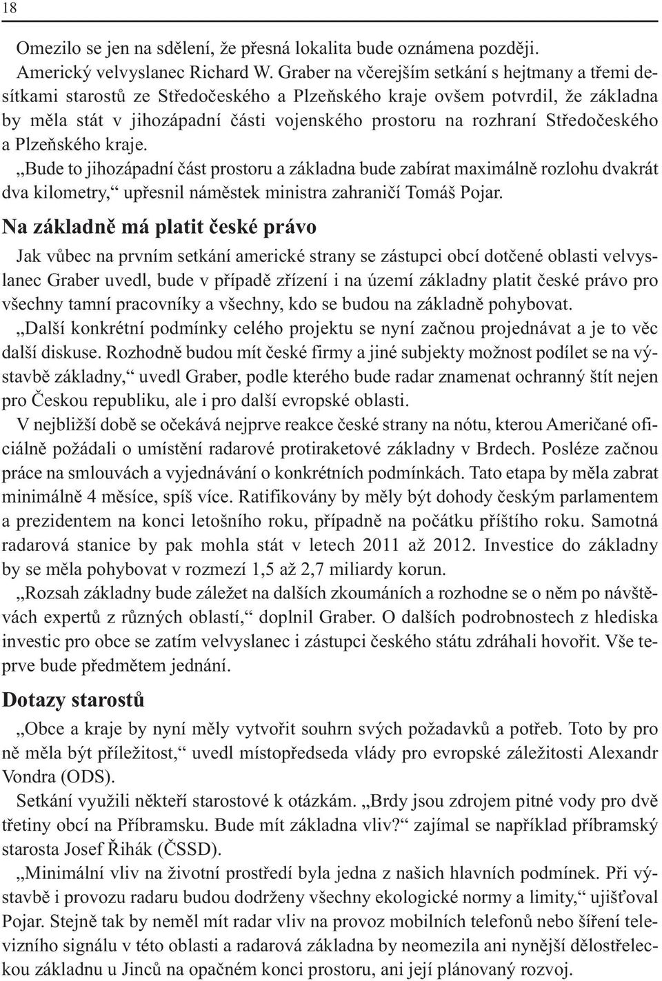 Středočeského a Plzeňského kraje. Bude to jihozápadní část prostoru a základna bude zabírat maximálně rozlohu dvakrát dva kilometry, upřesnil náměstek ministra zahraničí Tomáš Pojar.