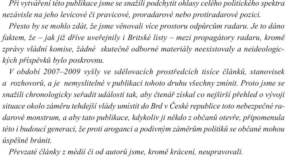 Je to dáno faktem, že jak již dříve uveřejnily i Britské listy mezi propagátory radaru, kromě zprávy vládní komise, žádné skutečně odborné materiály neexistovaly a neideologických příspěvků bylo