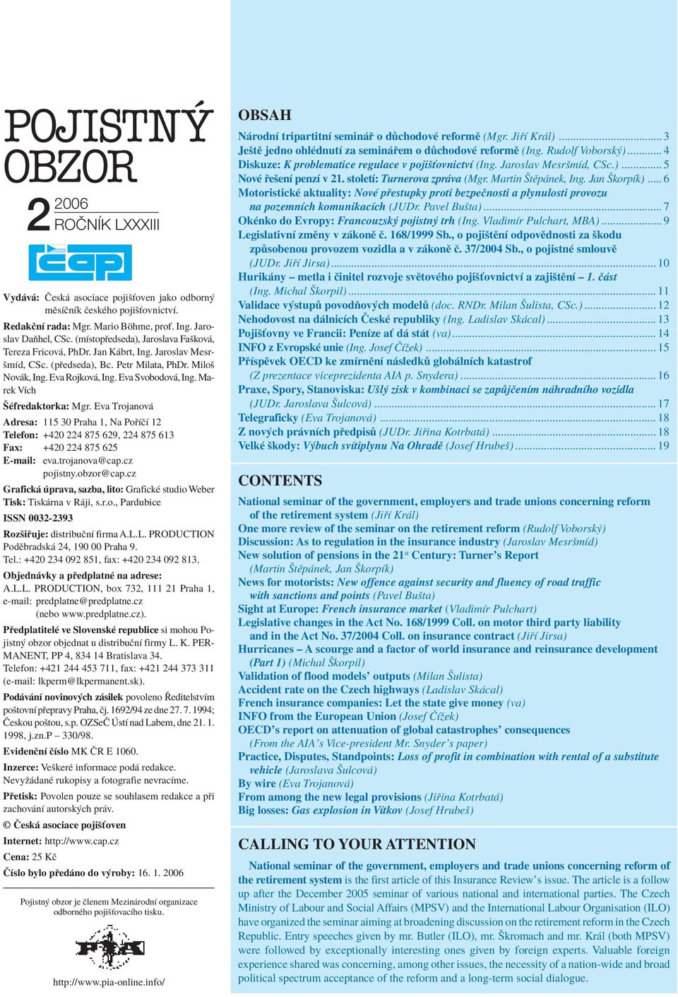 Marek VÌch äèfredaktorka: Mgr. Eva Trojanov Adresa: 115 30 Praha 1, Na Po ÌËÌ 12 Telefon: +420 224 875 629, 224 875 613 Fax: +420 224 875 625 E-mail: eva.trojanova@cap.cz pojistny.obzor@cap.