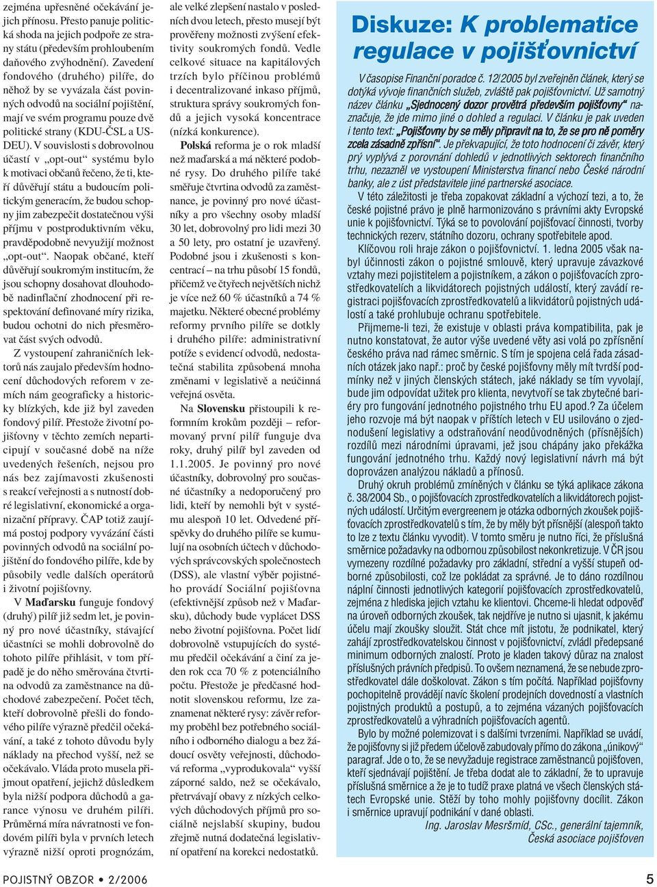 V souvislosti s dobrovolnou ËastÌ v Ñopt-outì systèmu bylo k motivaci obëan eëeno, ûe ti, kte- Ì d vï ujì st tu a budoucìm politick m generacìm, ûe budou schopny jim zabezpeëit dostateënou v öi p