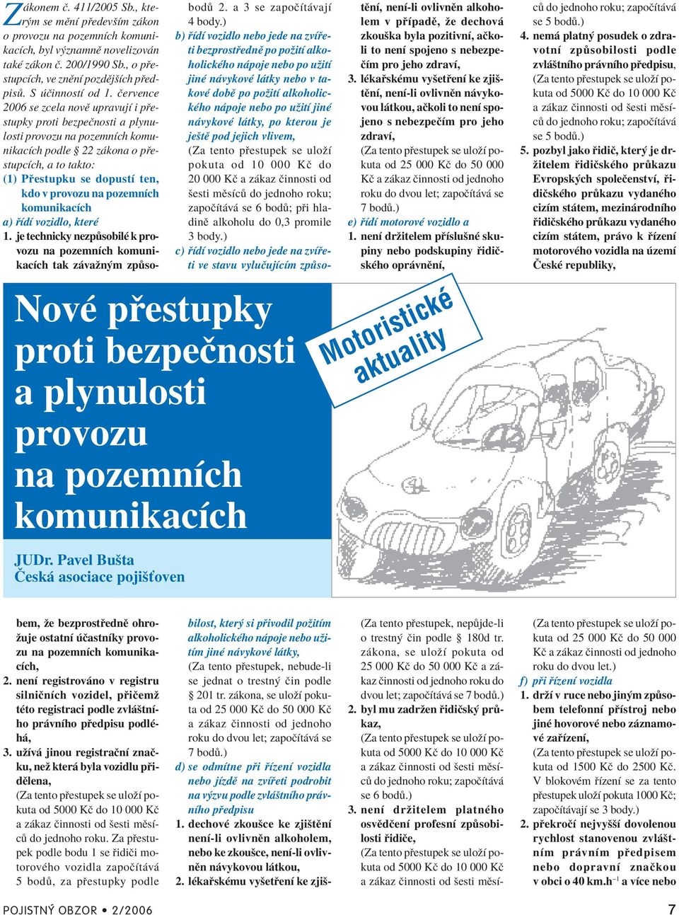 Ëervence 2006 se zcela novï upravujì i p estupky proti bezpeënosti a plynulosti provozu na pozemnìch komunikacìch podle ß 22 z kona o p estupcìch, a to takto: (1) P estupku se dopustì ten, kdo v