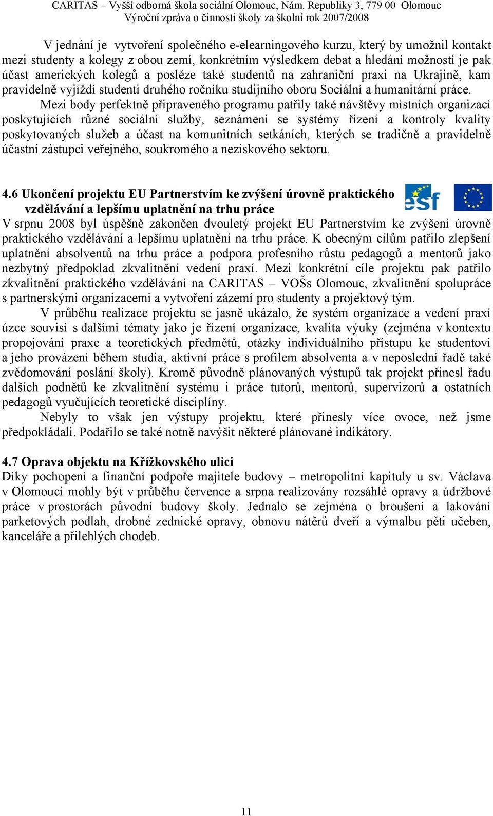 Mezi body perfektně připraveného programu patřily také návštěvy místních organizací poskytujících různé sociální služby, seznámení se systémy řízení a kontroly kvality poskytovaných služeb a účast na