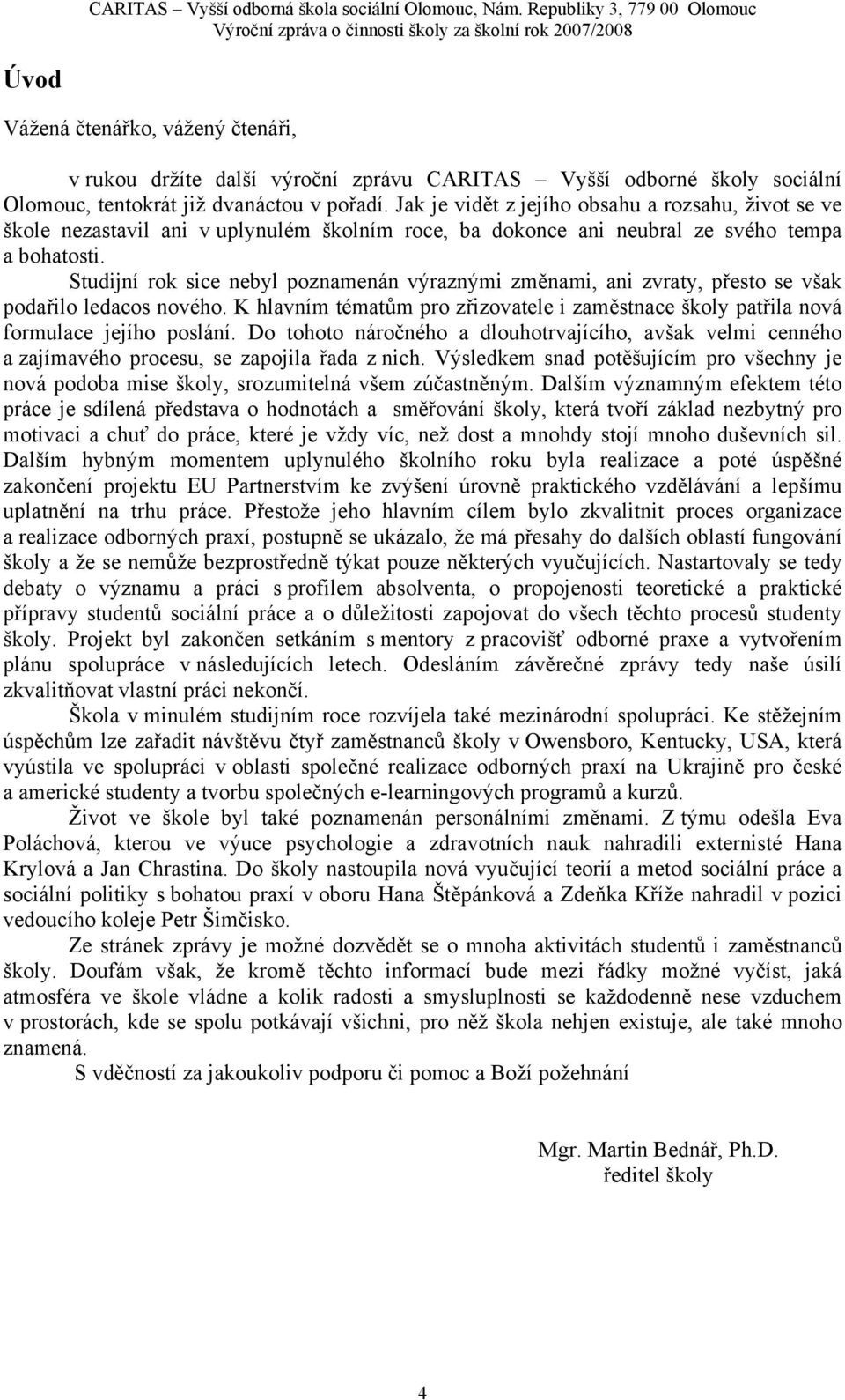 Studijní rok sice nebyl poznamenán výraznými změnami, ani zvraty, přesto se však podařilo ledacos nového. K hlavním tématům pro zřizovatele i zaměstnace školy patřila nová formulace jejího poslání.