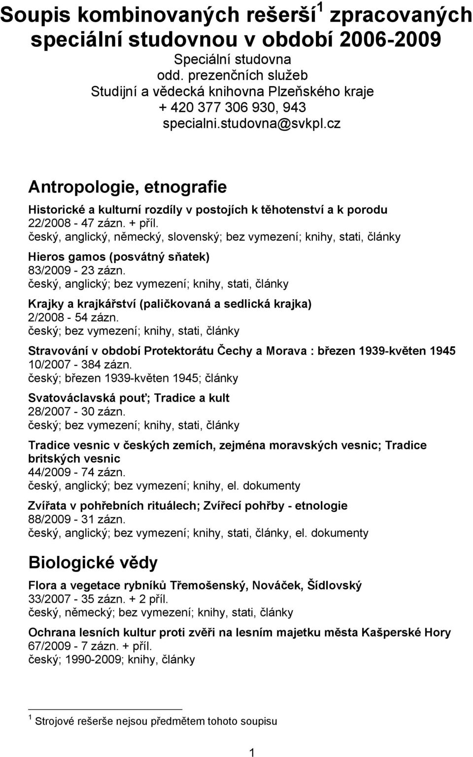 cz Antropologie, etnografie Historické a kulturní rozdíly v postojích k těhotenství a k porodu 22/2008-47 zázn. + příl.