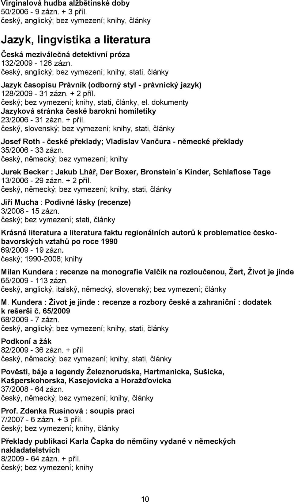 český, slovenský; bez vymezení; knihy, stati, články Josef Roth - české překlady; Vladislav Vančura - německé překlady 35/2006-33 zázn.