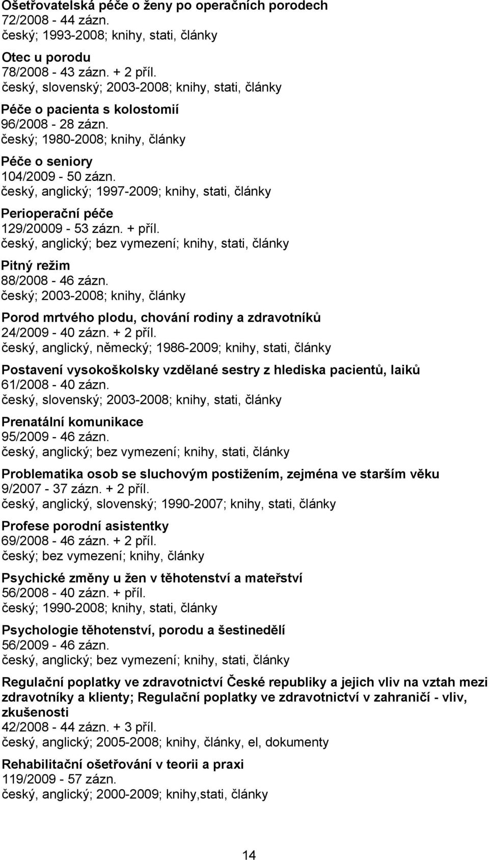 český, anglický; 1997-2009; knihy, stati, články Perioperační péče 129/20009-53 zázn. + příl. Pitný režim 88/2008-46 zázn.