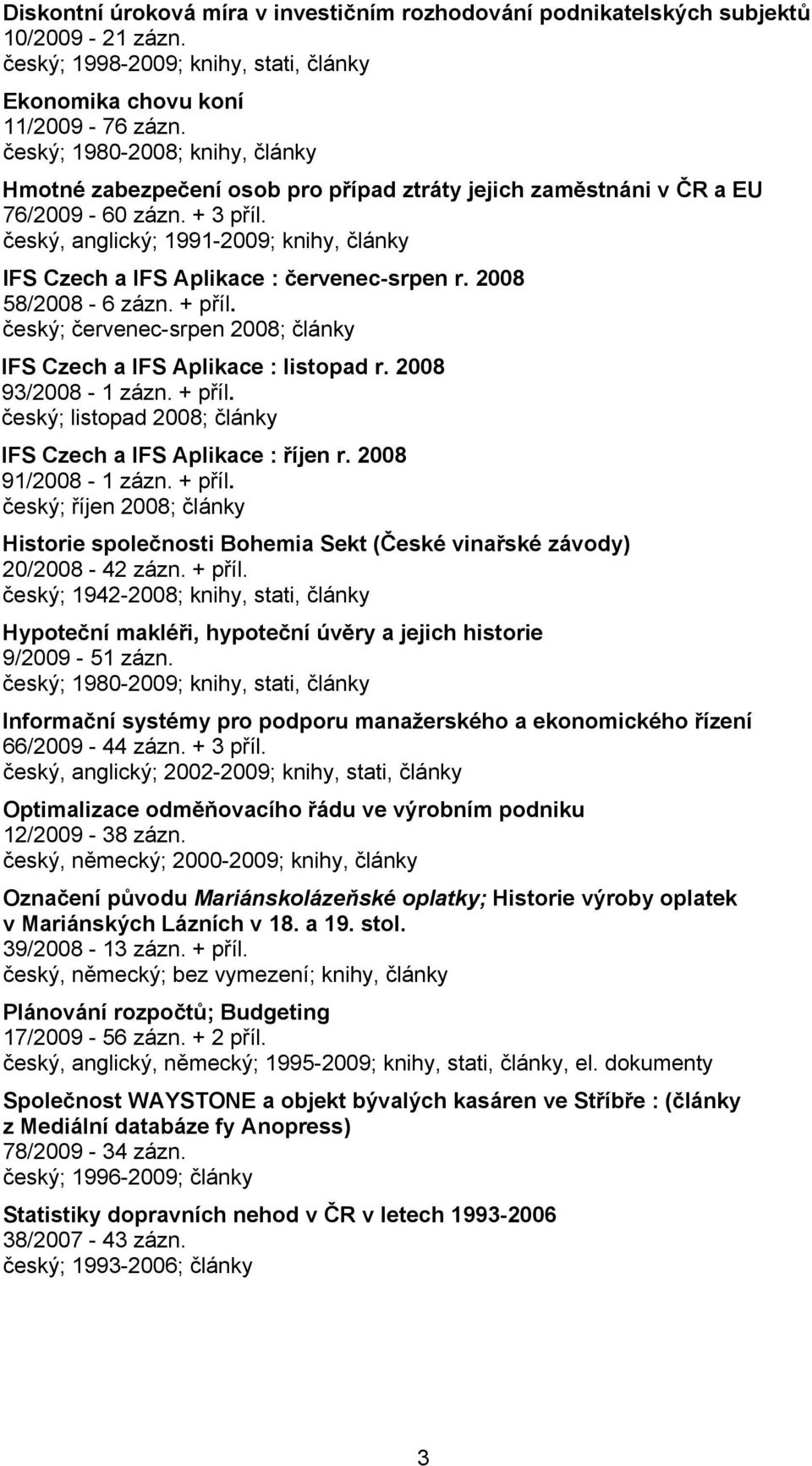 český, anglický; 1991-2009; knihy, články IFS Czech a IFS Aplikace : červenec-srpen r. 2008 58/2008-6 zázn. + příl. český; červenec-srpen 2008; články IFS Czech a IFS Aplikace : listopad r.