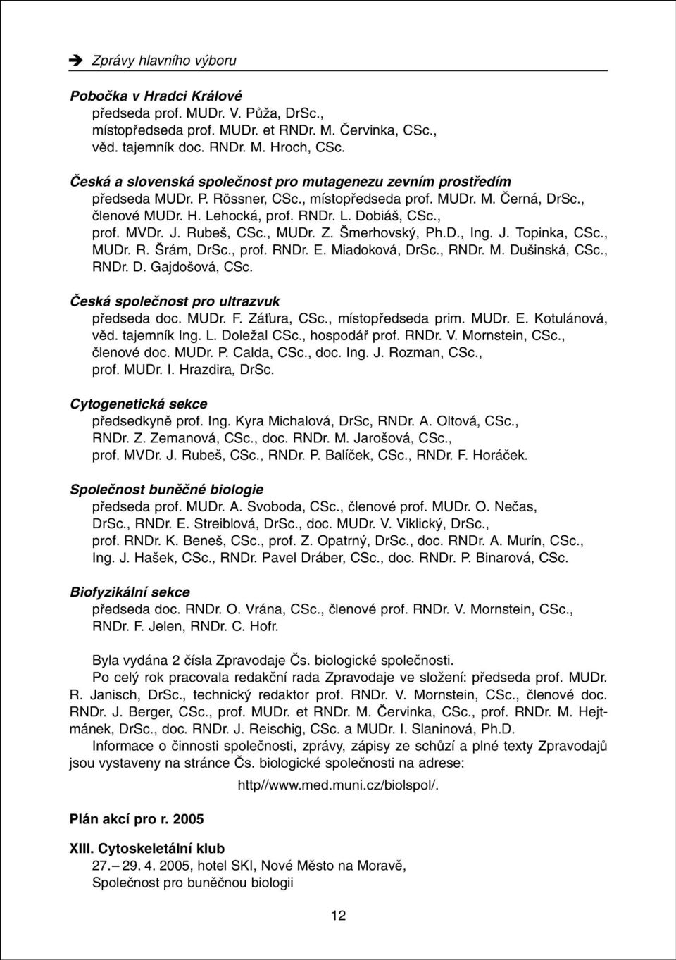 J. Rube, CSc., MUDr. Z. merhovsk, Ph.D., Ing. J. Topinka, CSc., MUDr. R. rám, DrSc., prof. RNDr. E. Miadoková, DrSc., RNDr. M. Du inská, CSc., RNDr. D. Gajdo ová, CSc.