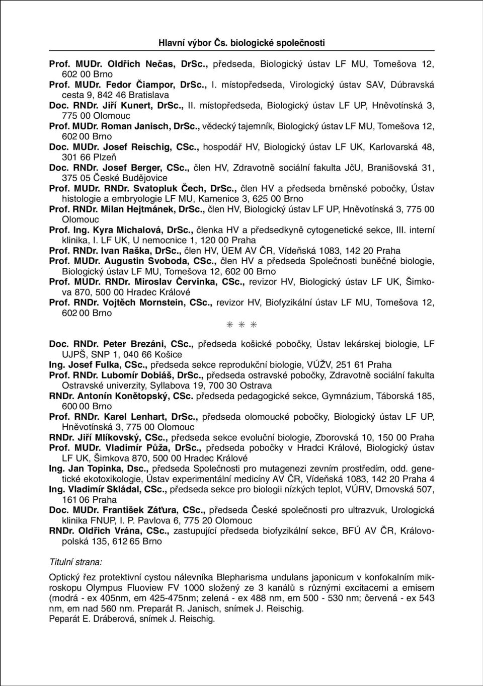 Roman Janisch, DrSc., vûdeck tajemník, Biologick ústav LF MU, Tome ova 12, 602 00 Brno Doc. MUDr. Josef Reischig, CSc., hospodáfi HV, Biologick ústav LF UK, Karlovarská 48, 301 66 PlzeÀ Doc. RNDr.