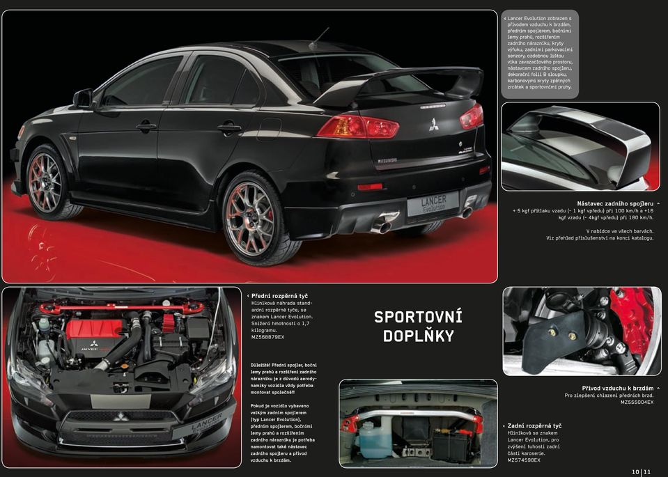 Nástavec zadního spojleru + 5 kgf přítlaku vzadu (- 1 kgf vpředu) při 100 km/h a +16 kgf vzadu (- 4kgf vpředu) při 180 km/h. V nabídce ve všech barvách. Viz přehled příslušenství na konci katalogu.