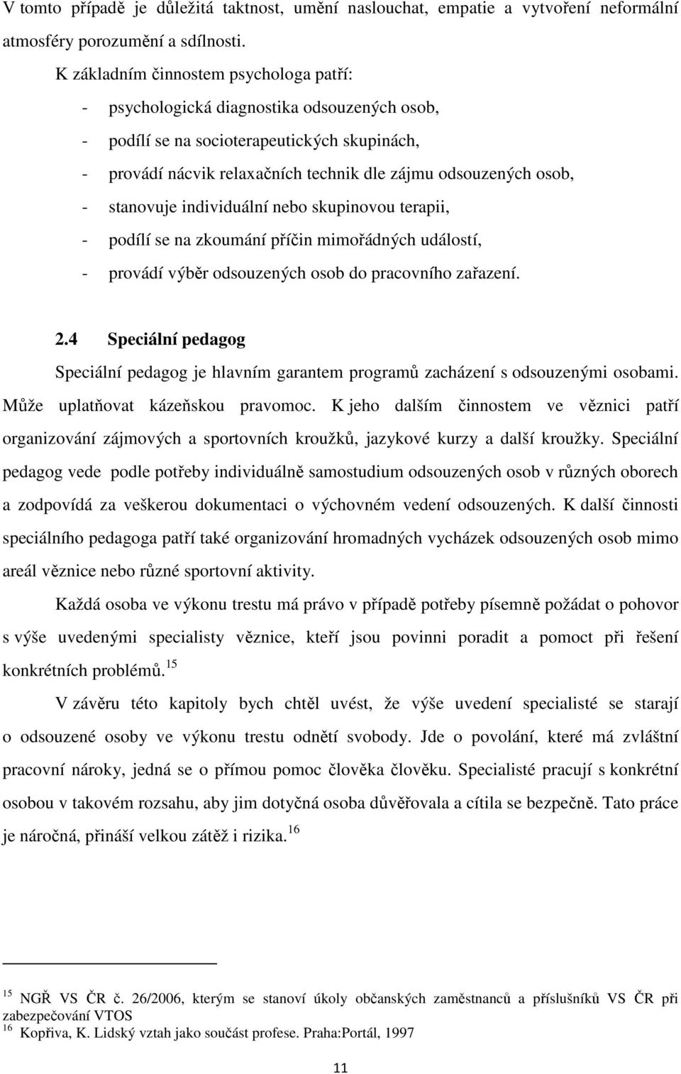 stanovuje individuální nebo skupinovou terapii, - podílí se na zkoumání příčin mimořádných událostí, - provádí výběr odsouzených osob do pracovního zařazení. 2.