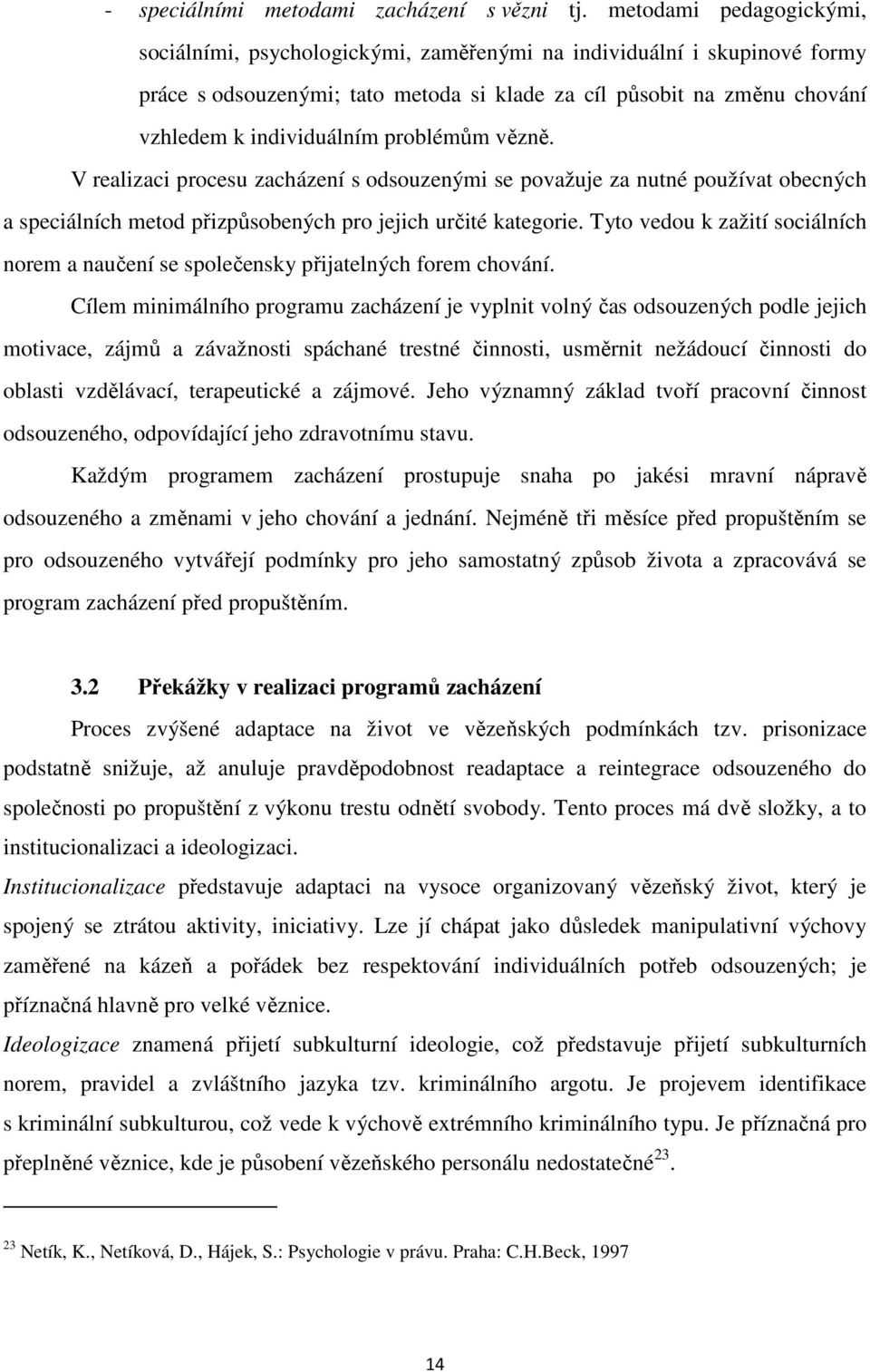 problémům vězně. V realizaci procesu zacházení s odsouzenými se považuje za nutné používat obecných a speciálních metod přizpůsobených pro jejich určité kategorie.