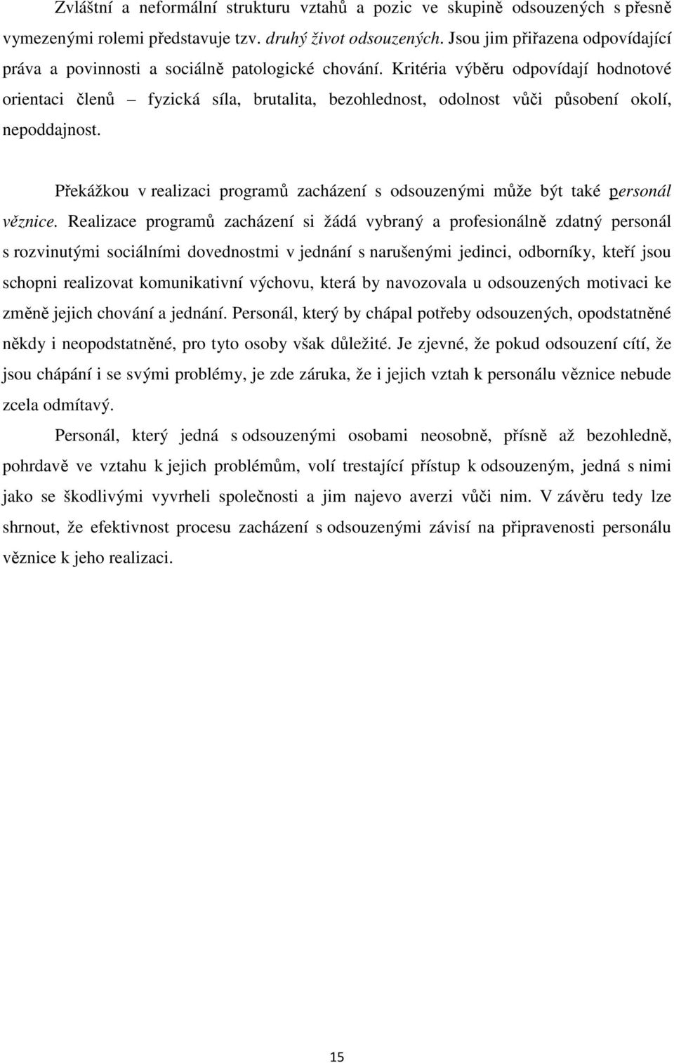 Kritéria výběru odpovídají hodnotové orientaci členů fyzická síla, brutalita, bezohlednost, odolnost vůči působení okolí, nepoddajnost.