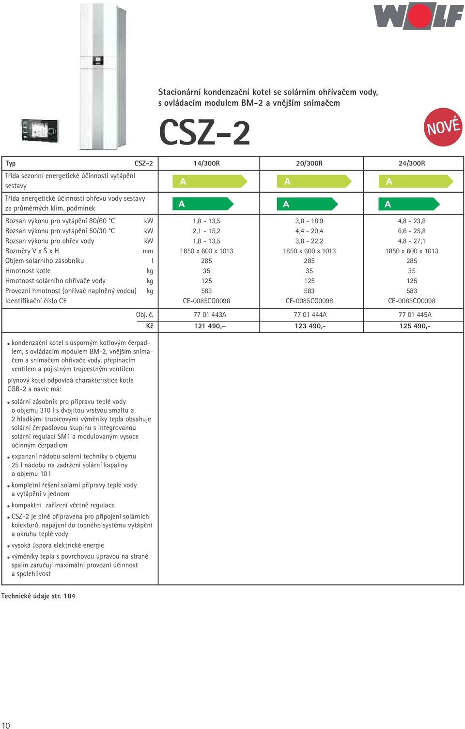 podmínek Rozsah výkonu pro vytápění 80/60 C kw 1,8-13,5 3,8-18,9 4,8-23,8 Rozsah výkonu pro vytápění 50/30 C kw 2,1-15,2 4,4-20,4 6,6-25,8 Rozsah výkonu pro ohřev vody kw 1,8-13,5 3,8-22,2 4,8-27,1