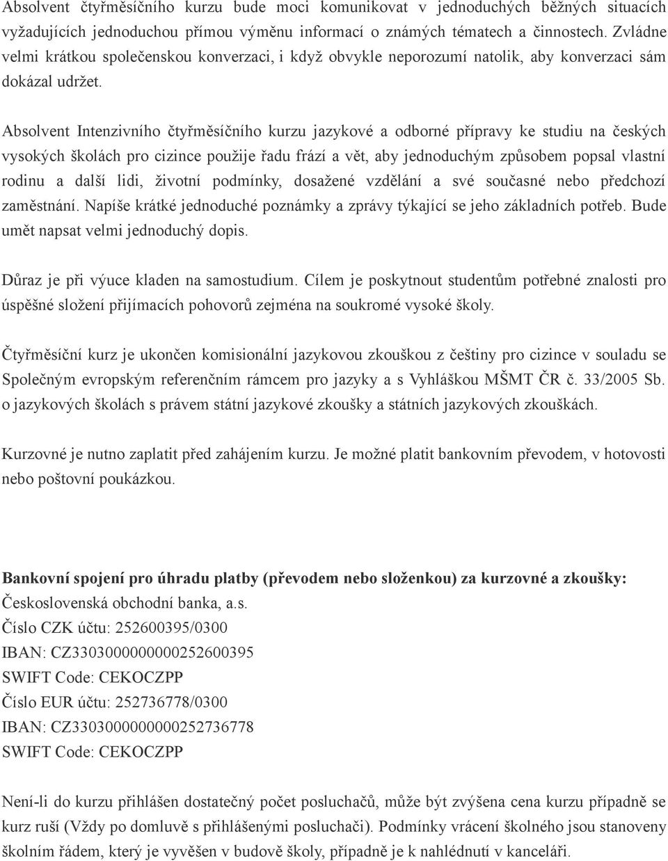 Absolvent Intenzivního čtyřměsíčního kurzu jazykové a odborné přípravy ke studiu na českých vysokých školách pro cizince použije řadu frází a vět, aby jednoduchým způsobem popsal vlastní rodinu a