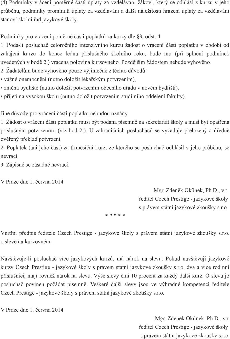 Podá-li posluchač celoročního intenzívního kurzu žádost o vrácení části poplatku v období od zahájení kurzu do konce ledna příslušného školního roku, bude mu (při splnění podmínek uvedených v bodě 2.