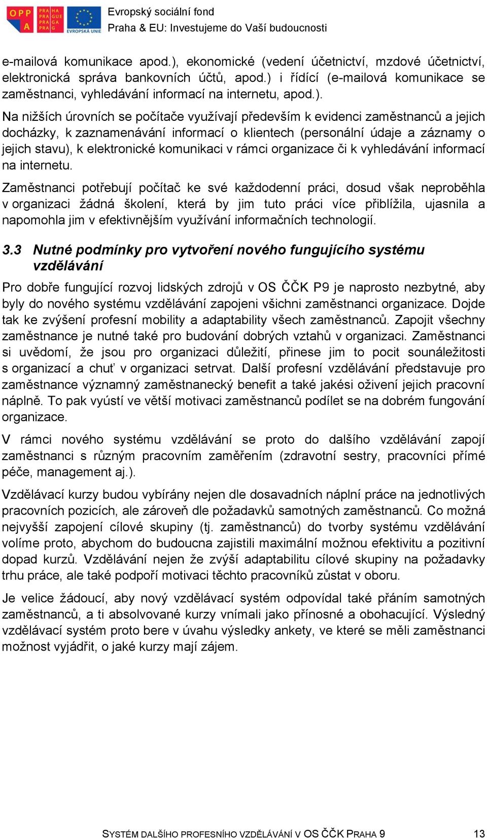 zaznamenávání informací o klientech (personální údaje a záznamy o jejich stavu), k elektronické komunikaci v rámci organizace či k vyhledávání informací na internetu.