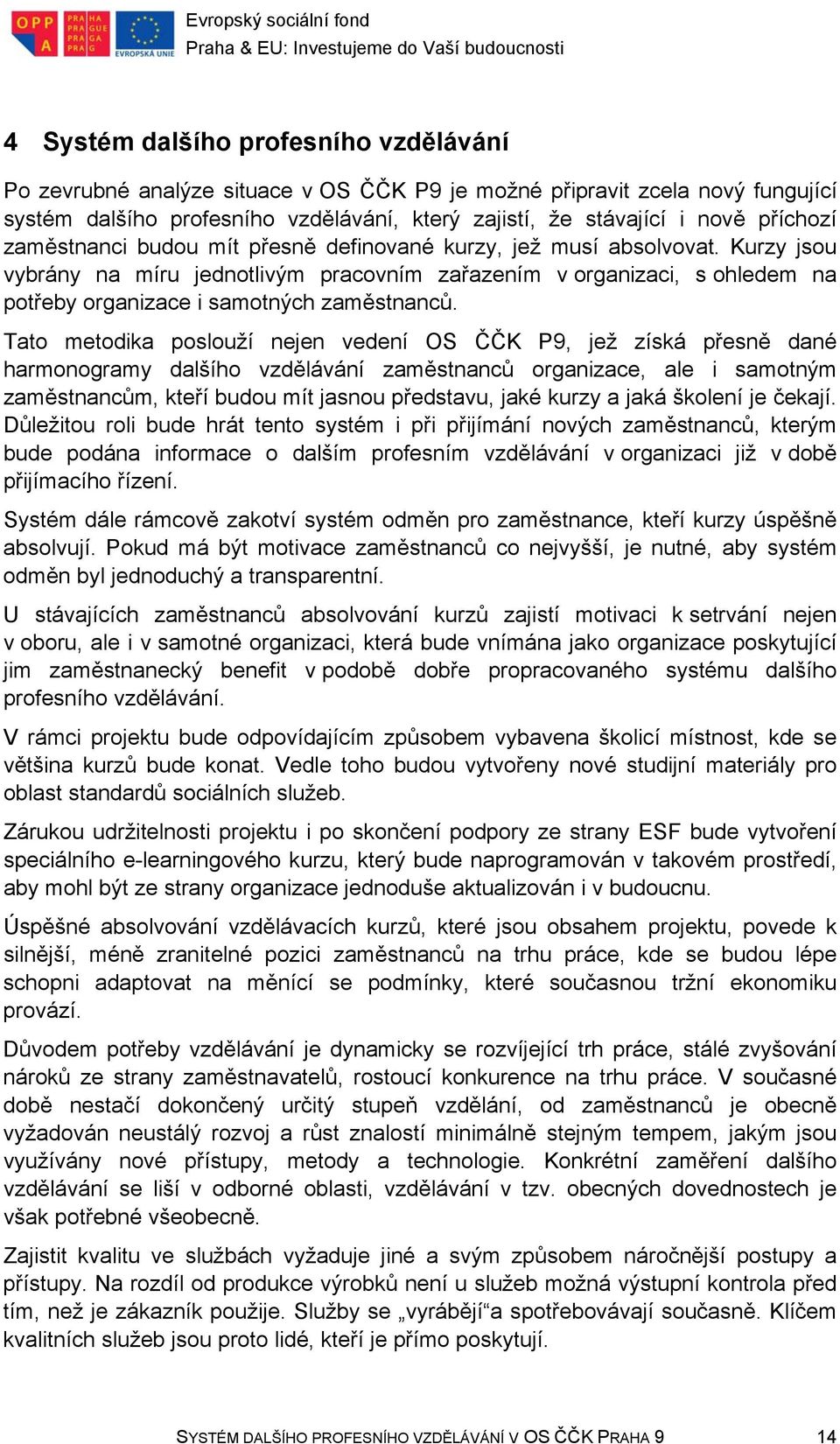 Kurzy jsou vybrány na míru jednotlivým pracovním zařazením v organizaci, s ohledem na potřeby organizace i samotných zaměstnanců.