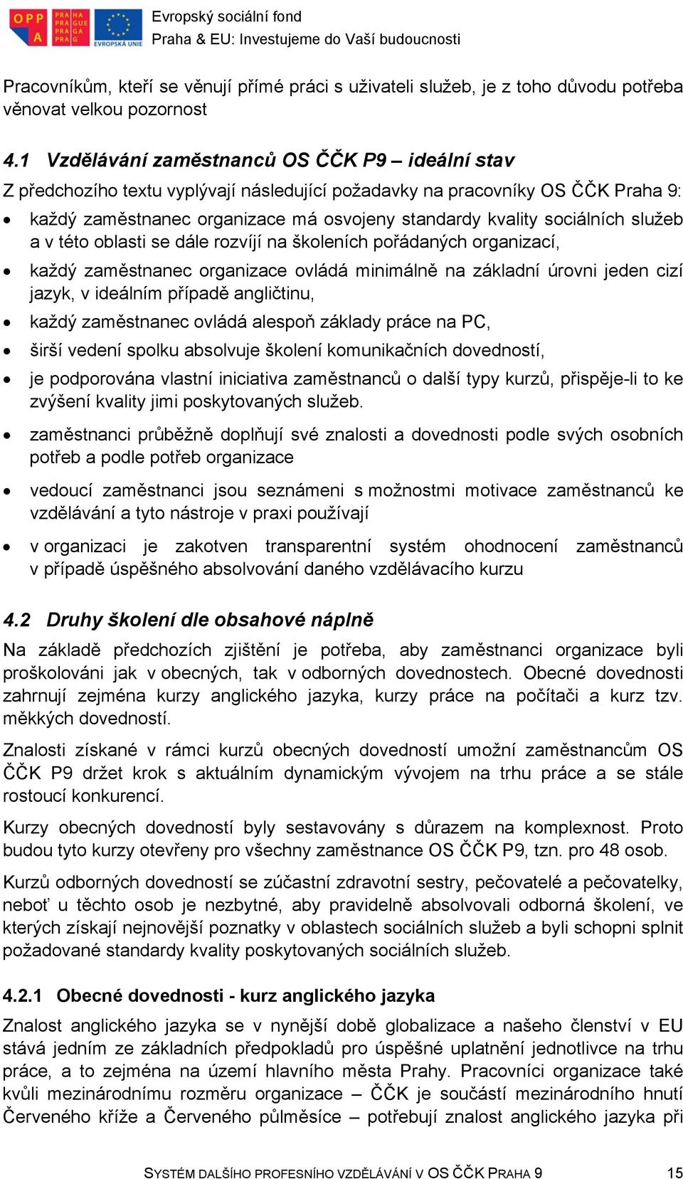 služeb a v této oblasti se dále rozvíjí na školeních pořádaných organizací, každý zaměstnanec organizace ovládá minimálně na základní úrovni jeden cizí jazyk, v ideálním případě angličtinu, každý