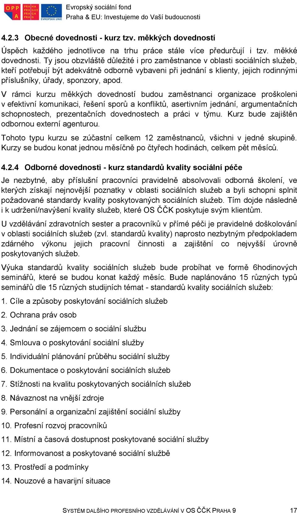 V rámci kurzu měkkých dovedností budou zaměstnanci organizace proškoleni v efektivní komunikaci, řešení sporů a konfliktů, asertivním jednání, argumentačních schopnostech, prezentačních dovednostech