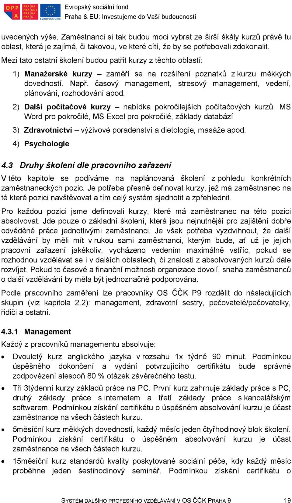 časový management, stresový management, vedení, plánování, rozhodování apod. 2) Další počítačové kurzy nabídka pokročilejších počítačových kurzů.