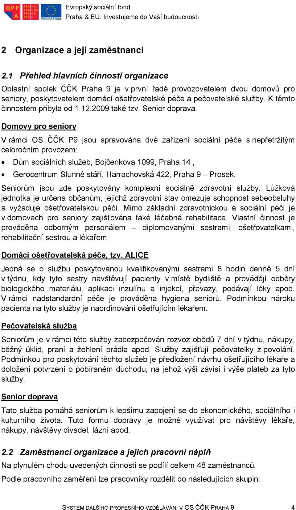 K těmto činnostem přibyla od 1.12.2009 také tzv. Senior doprava.