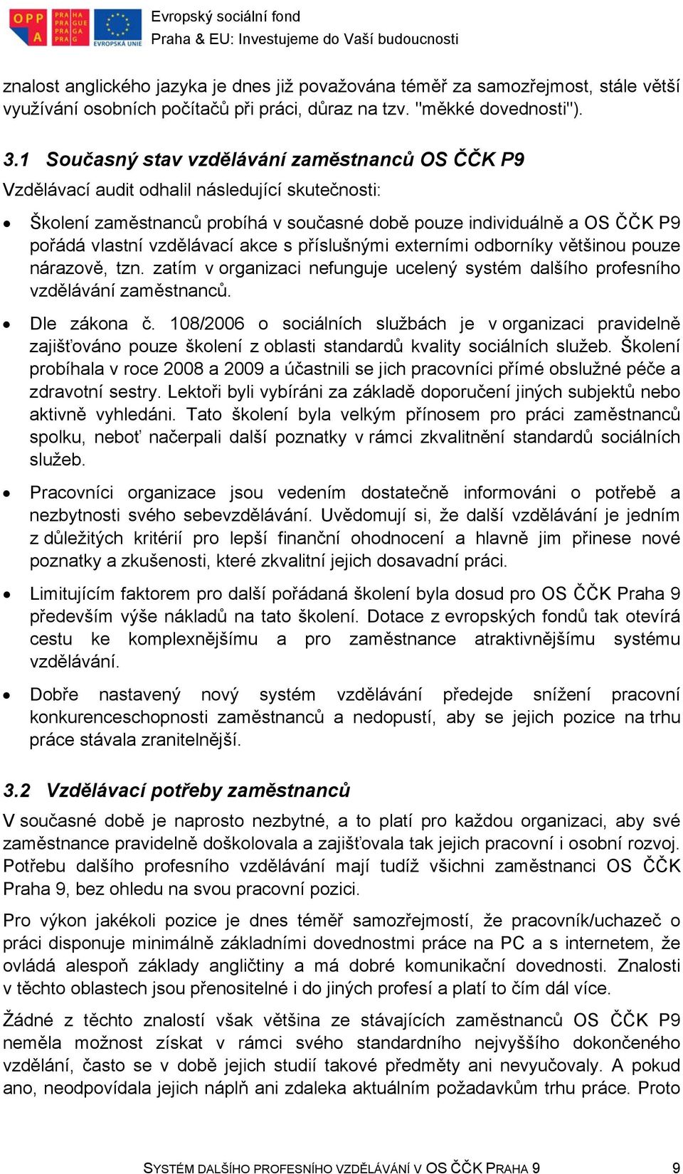 akce s příslušnými externími odborníky většinou pouze nárazově, tzn. zatím v organizaci nefunguje ucelený systém dalšího profesního vzdělávání zaměstnanců. Dle zákona č.