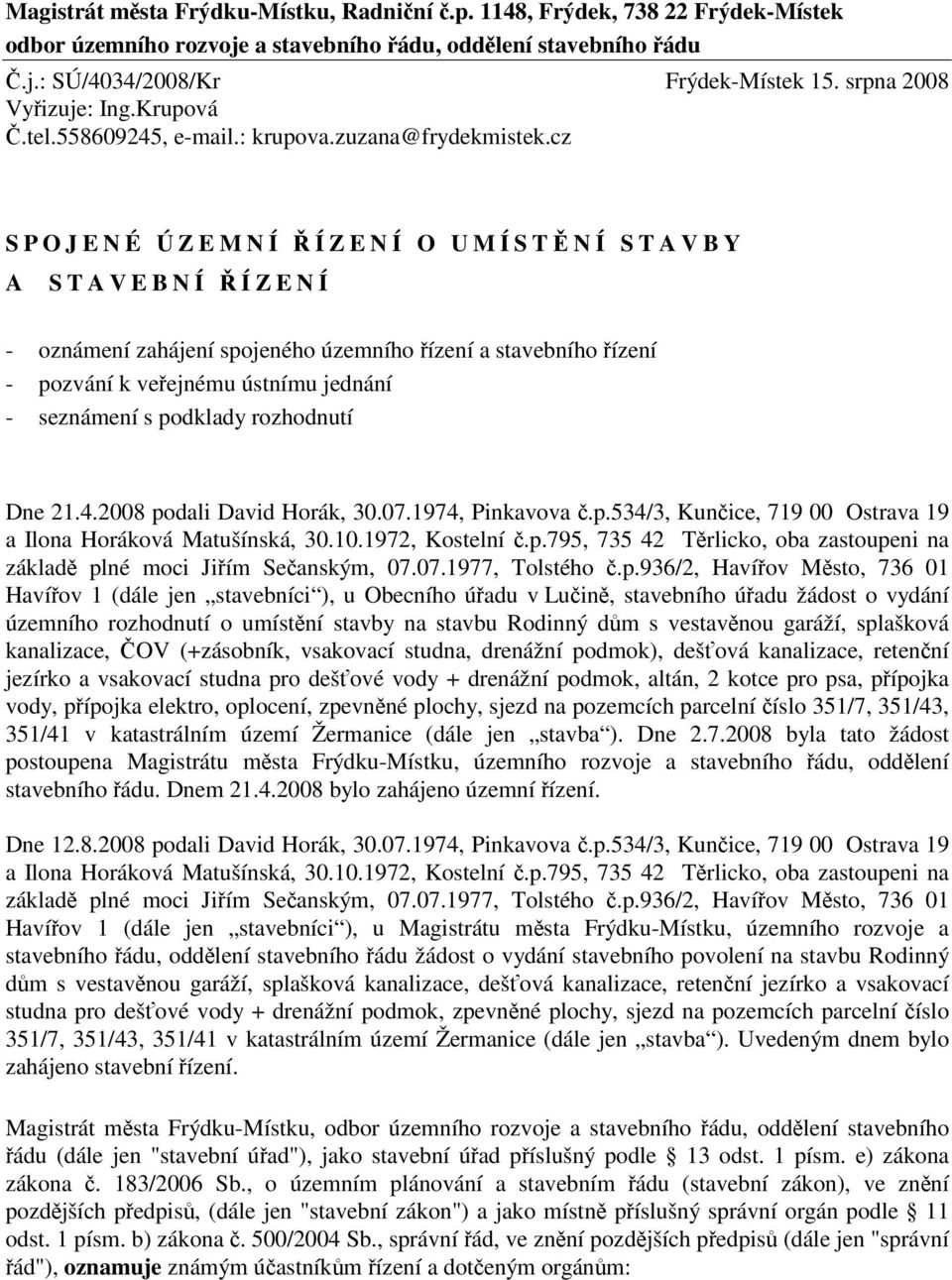 cz S P O J E N É Ú Z E M N Í ÍZENÍ O UMÍSTNÍ STAVBY A S T A V E B N Í ÍZENÍ - oznámení zahájení spojeného územního ízení a stavebního ízení - pozvání k veejnému ústnímu jednání - seznámení s podklady