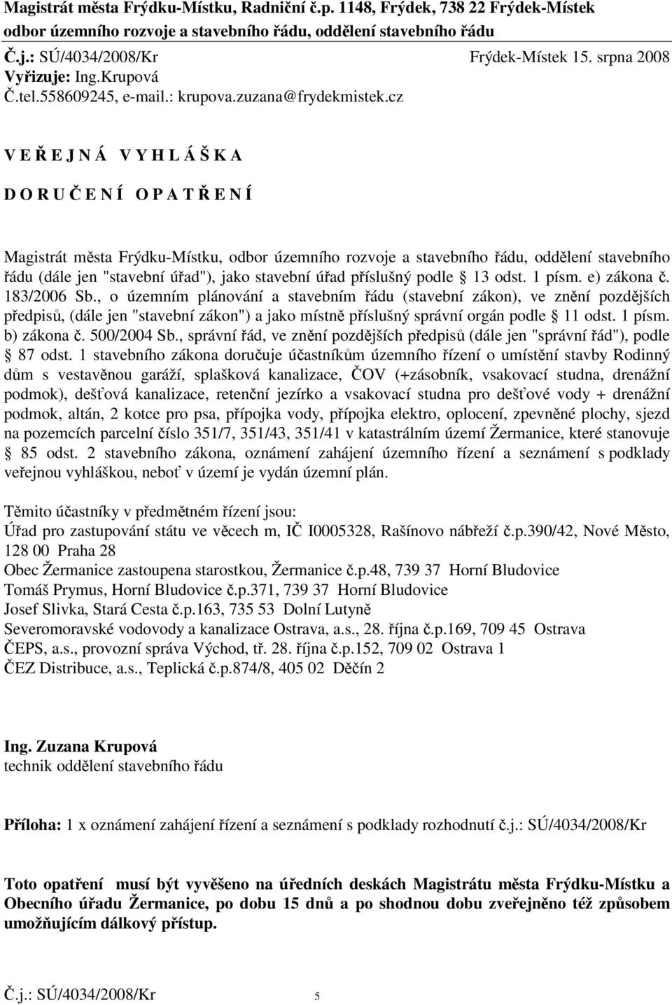 cz V E E J N Á V Y H L Á Š K A D O R U E N Í O P A T E N Í Magistrát msta Frýdku-Místku, odbor územního rozvoje a stavebního ádu, oddlení stavebního ádu (dále jen "stavební úad"), jako stavební úad