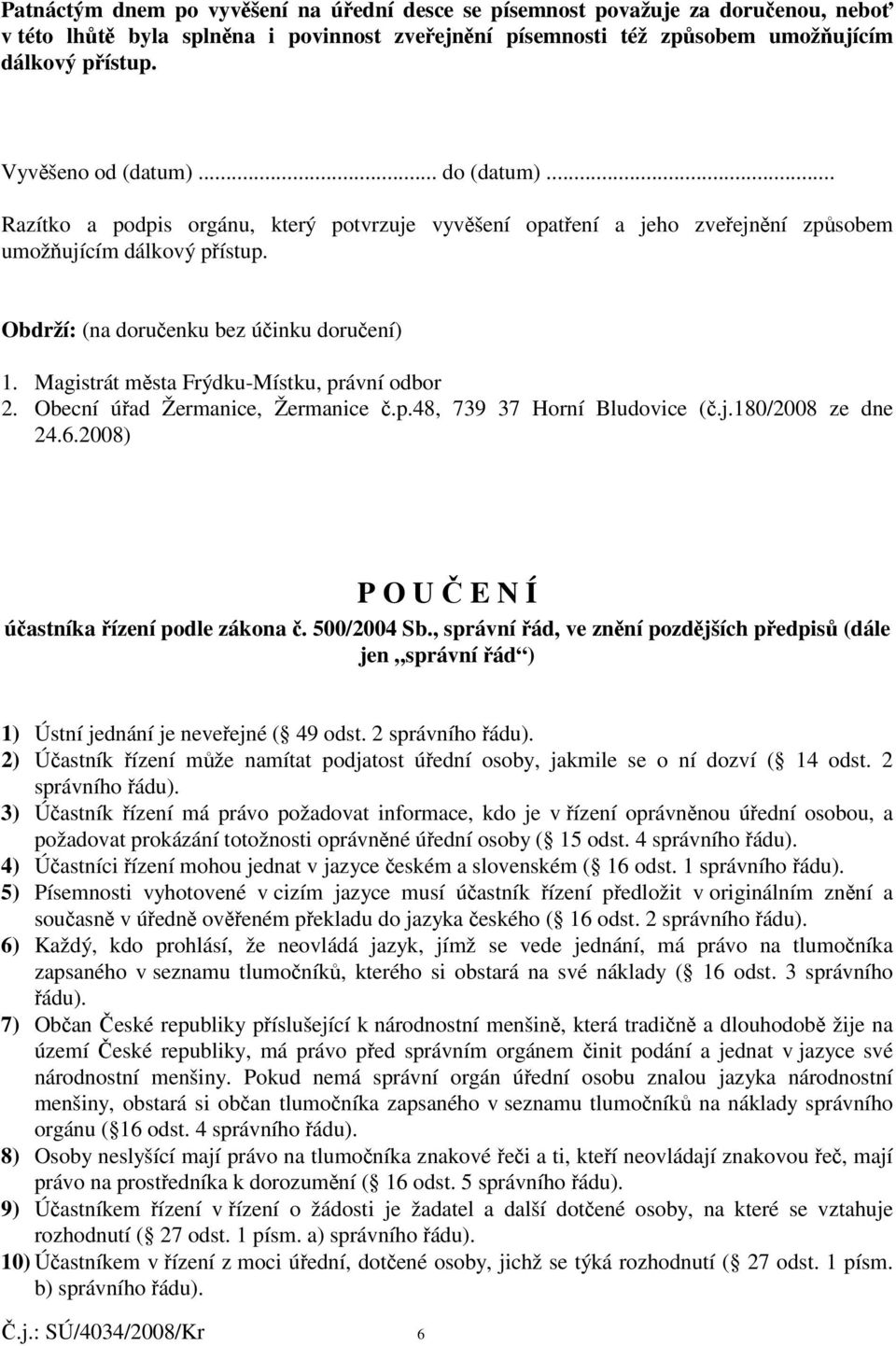 Magistrát msta Frýdku-Místku, právní odbor 2. Obecní úad Žermanice, Žermanice.p.48, 739 37 Horní Bludovice (.j.180/2008 ze dne 24.6.2008) P O U E N Í úastníka ízení podle zákona. 500/2004 Sb.