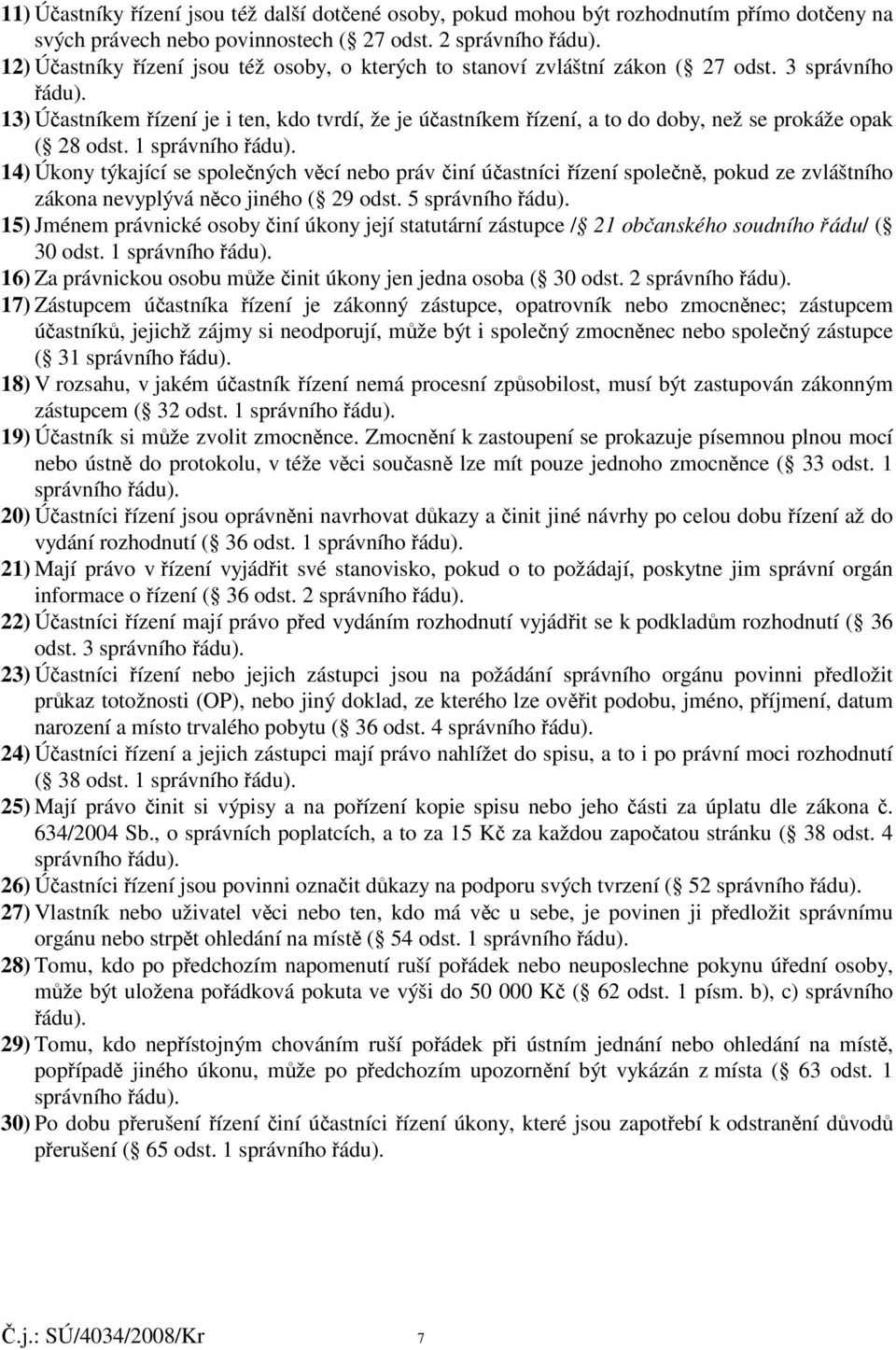 13) Úastníkem ízení je i ten, kdo tvrdí, že je úastníkem ízení, a to do doby, než se prokáže opak ( 28 odst.